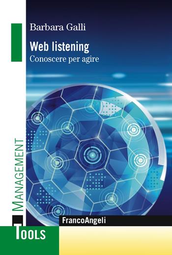 Web listening. Conoscere per agire - Barbara Galli - Libro Franco Angeli 2018, Management Tools | Libraccio.it