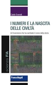 I numeri e la nascita delle civiltà. Un'invenzione che ha cambiato il corso della storia