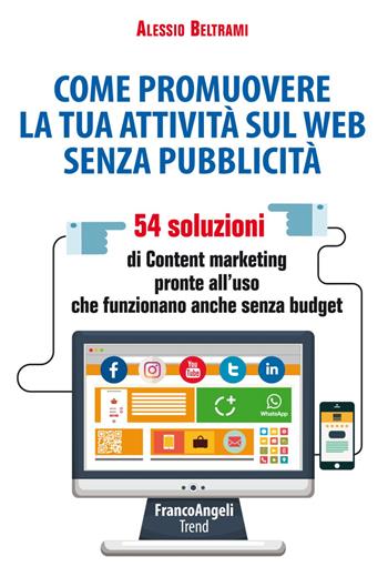 Come promuovere la tua attività sul web senza pubblicità. 54 soluzioni di Content marketing pronte all'uso che funzionano anche senza budget - Alessio Beltrami - Libro Franco Angeli 2018, Trend | Libraccio.it