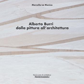 Alberto Burri. Dalla pittura all'architettura - Marcella La Monica - Libro Franco Angeli 2019, Nuova serie di architettura | Libraccio.it