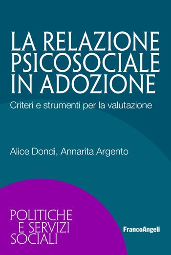 La relazione psicosociale in adozione. Criteri e strumenti per la valutazione - Alice Dondi, Annarita Argento - Libro Franco Angeli 2018, Politiche e servizi sociali | Libraccio.it