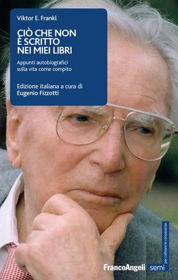 Ciò che non è scritto nei miei libri. Appunti autobiografici sulla vita come compito - Viktor E. Frankl - Libro Franco Angeli 2018, Semi. Per coltivare le conoscenze | Libraccio.it