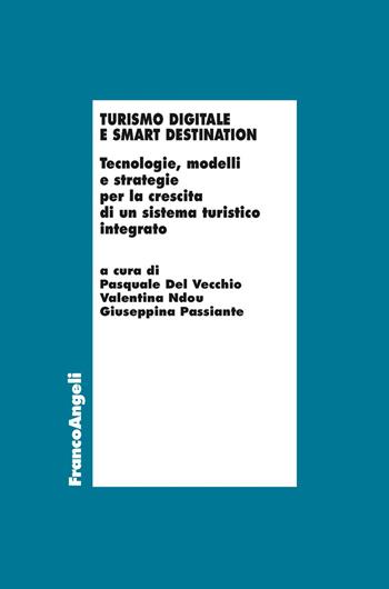 Turismo digitale e smart destination. Tecnologie, modelli e strategie per la crescita di un sistema turistico integrato  - Libro Franco Angeli 2018, Economia - Ricerche | Libraccio.it