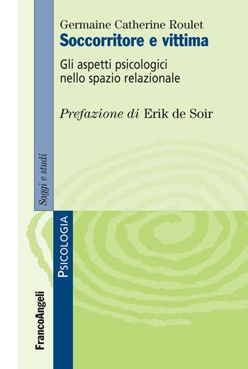 Soccorritore e vittima. Gli aspetti psicologici nello spazio relazionale - Germaine Catherine Roulet - Libro Franco Angeli 2017, Serie di psicologia | Libraccio.it