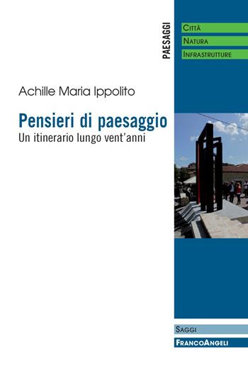 Pensieri di paesaggio. Un itinerario lungo vent'anni - Achille Maria Ippolito - Libro Franco Angeli 2018, Paesaggi: città, natura, infrastrutture | Libraccio.it