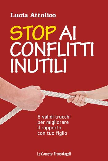 Stop ai conflitti inutili. 8 validi trucchi per migliorare il rapporto con tuo figlio - Lucia Attolico - Libro Franco Angeli 2018, Le comete | Libraccio.it