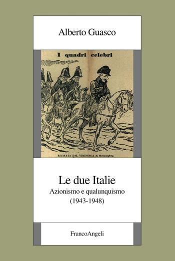 Le due Italie. Azionismo e qualunquismo (1943-1948) - Alberto Guasco - Libro Franco Angeli 2018, Istituto piemontese per la storia della Resistenza e della società contemporanea | Libraccio.it