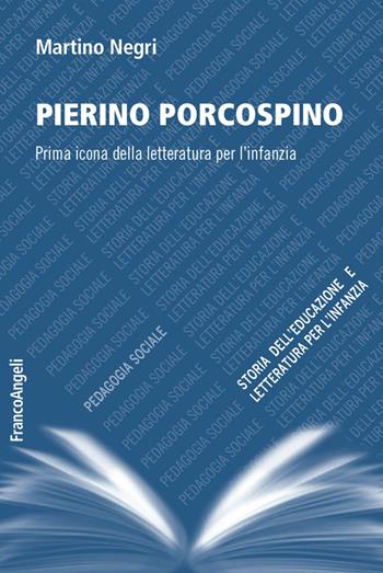 Pierino Porcospino. Prima icona della letteratura per l'infanzia - Martino Negri - Libro Franco Angeli 2018, Pedagogia sociale, storia dell'educazione e letteratura per l'infanzia | Libraccio.it