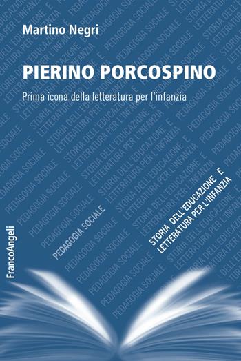 Pierino Porcospino. Prima icona della letteratura per l'infanzia - Martino Negri - Libro Franco Angeli 2018, Pedagogia sociale, storia dell'educazione e letteratura per l'infanzia | Libraccio.it