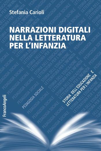 Narrazioni digitali nella letteratura per l'infanzia - Stefania Carioli - Libro Franco Angeli 2018, Pedagogia sociale, storia dell'educazione e letteratura per l'infanzia | Libraccio.it