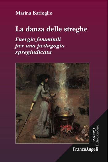La danza delle streghe. Energie femminili per una pedagogia spregiudicata - Marina Barioglio - Libro Franco Angeli 2018, Centro educazione | Libraccio.it