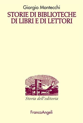 Storie di biblioteche di libri e di lettori - Giorgio Montecchi - Libro Franco Angeli 2018, Studi e ricerche di storia dell'editoria | Libraccio.it