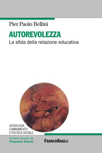 Autorevolezza. La sfida della relazione educativa - Pier Paolo Bellini - Libro Franco Angeli 2018, Sociologia, cambiamento e pol. soc.Studi | Libraccio.it