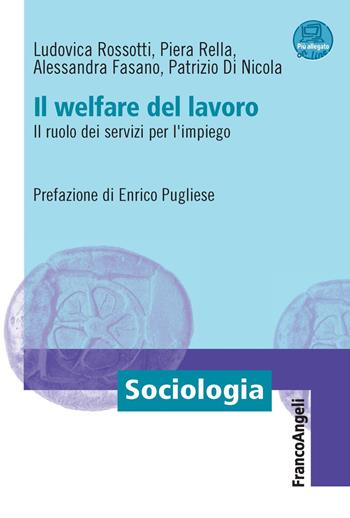 Il welfare del lavoro. Il ruolo dei servizi per l'impiego. Con espansione online - Patrizio Di Nicola, Alessandra Fasano, Piera Rella - Libro Franco Angeli 2018, Sociologia | Libraccio.it