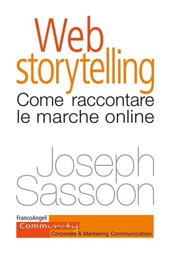 Web storytelling. Come raccontare le marche online - Joseph Sassoon - Libro Franco Angeli 2018, Community. Corporate & marketing communication | Libraccio.it