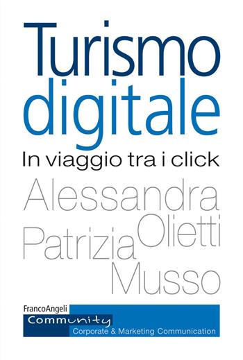 Turismo digitale. In viaggio tra i click - Patrizia Musso, Alessandra Olietti - Libro Franco Angeli 2018, Community. Corporate & marketing communication | Libraccio.it