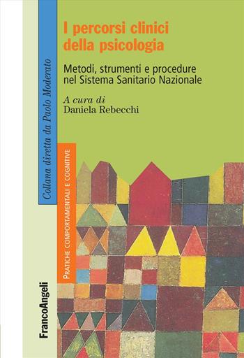 I percorsi clinici della psicologia. Metodi, strumenti e procedure nel Sistema Sanitario Nazionale  - Libro Franco Angeli 2018, Pratiche comportamentali e cognitive | Libraccio.it
