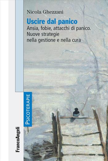 Uscire dal panico. Ansia, fobie, attacchi di panico. Nuove strategie nella gestione e nella cura - Nicola Ghezzani - Libro Franco Angeli 2018, Psicoterapie | Libraccio.it