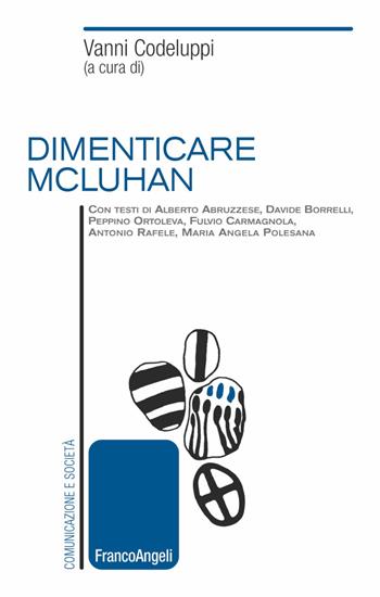 Dimenticare McLuhan  - Libro Franco Angeli 2018, Comunicazione e società | Libraccio.it