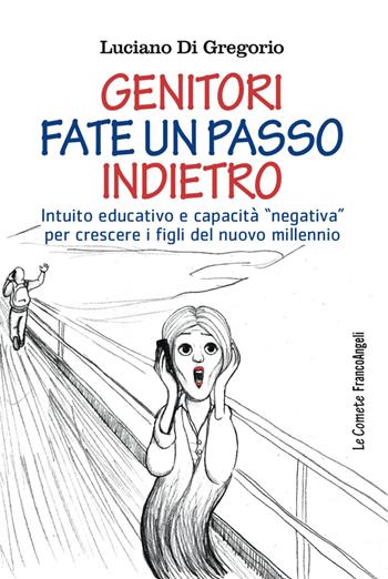 Genitori fate un passo indietro. Intuito educativo e capacità «negativa» per crescere i figli del nuovo millennio - Luciano Di Gregorio - Libro Franco Angeli 2018, Le comete | Libraccio.it
