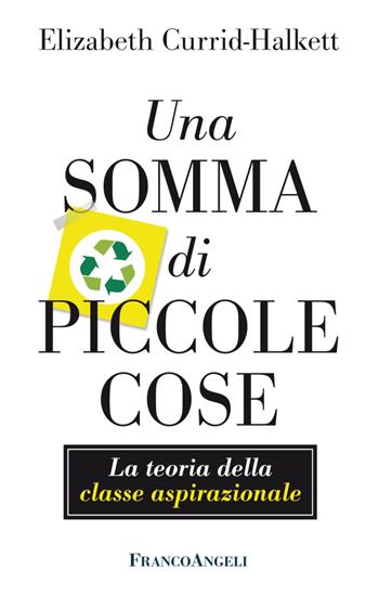 Una somma di piccole cose. La teoria della classe aspirazionale. Con Contenuto digitale per accesso online - Elizabeth Currid-Halkett - Libro Franco Angeli 2018, Tracce. I nuovi passaggi della contempor. | Libraccio.it