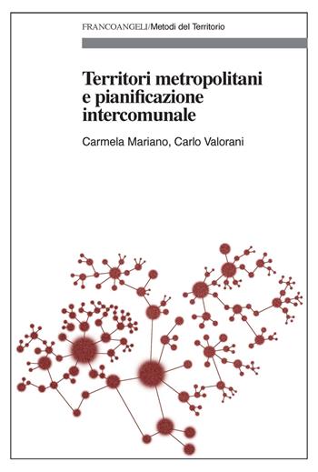 Territori metropolitani e pianificazione intercomunale - Carmela Mariano, Carlo Valorani - Libro Franco Angeli 2018, Metodi del territorio | Libraccio.it