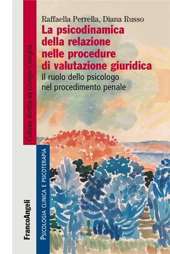 La psicodinamica della relazione nelle procedure di valutazione giuridica. Il ruolo dello psicologo nel procedimento penale - Raffaella Perrella, Diana Russo - Libro Franco Angeli 2018, Psicologia clinica e psicoterapia | Libraccio.it