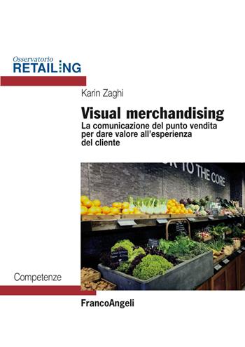 Visual merchandising. La comunicazione del punto vendita per dare valore all'esperienza del cliente - Karin Zaghi - Libro Franco Angeli 2018, Osservatorio Retailing. Competenze | Libraccio.it