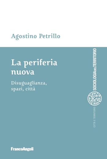 La periferia nuova. Disuguaglianza, spazi, città - Agostino Petrillo - Libro Franco Angeli 2018, Sociologia urbana e rurale-Sez. 1 | Libraccio.it