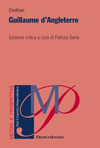 Guillaume d'Angleterre - Chrétien de Troyes - Libro Franco Angeli 2018, Metodi e prospettive. Studi di linguistica, filologia, letteratura | Libraccio.it