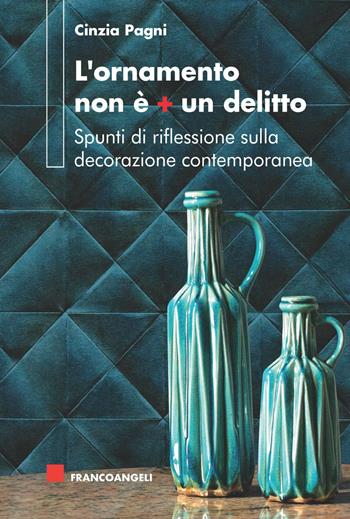 L' ornamento non è più un delitto. Spunti di riflessione sulla decorazione contemporanea - Cinzia Pagni - Libro Franco Angeli 2018, Serie di architettura e design. Strumenti | Libraccio.it