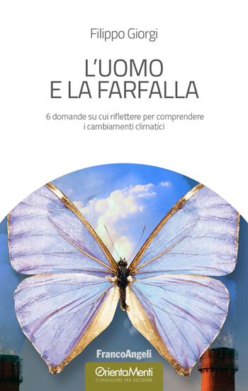 L'uomo e la farfalla. 6 domande su cui riflettere per comprendere i cambiamenti climatici - Filippo Giorgi - Libro Franco Angeli 2018, OrientaMenti. Conoscere per decidere | Libraccio.it