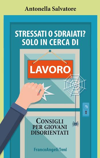 Stressati o sdraiati? Solo in cerca di lavoro. Consigli per giovani disorientati - Antonella Salvatore - Libro Franco Angeli 2018, Trend | Libraccio.it