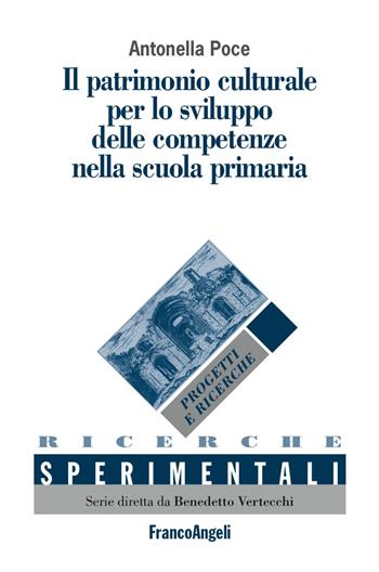 Il patrimonio culturale per lo sviluppo delle competenze nella scuola primaria - Antonella Poce - Libro Franco Angeli 2018, Ricerche sperimentali | Libraccio.it