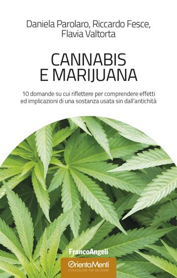 Cannabis e marijuana. 10 domande su cui riflettere per comprendere effetti ed implicazioni di una sostanza usata sin dall'antichità - Daniela Parolaro, Riccardo Fesce, Flavia Valtorta - Libro Franco Angeli 2018, OrientaMenti. Conoscere per decidere | Libraccio.it