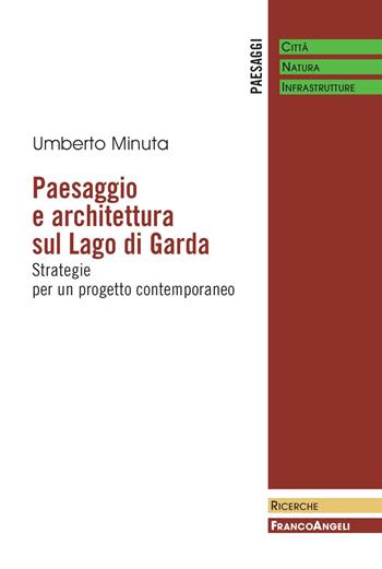 Paesaggio e architettura sul lago di Garda. Strategie per un progetto contemporaneo - Umberto Minuta - Libro Franco Angeli 2019, Paesaggi: città, natura, infrastrutture | Libraccio.it