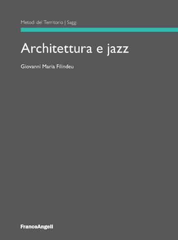 Architettura e jazz - Giovanni Maria Filindeu - Libro Franco Angeli 2018, Metodi del territorio | Libraccio.it