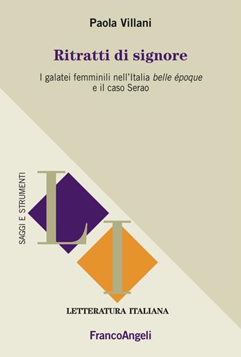 Ritratti di signore. I galatei femminili nell'Italia «Belle Époque» e il caso Serao - Paola Villani - Libro Franco Angeli 2018, Letteratura italiana. Saggi e strumenti | Libraccio.it