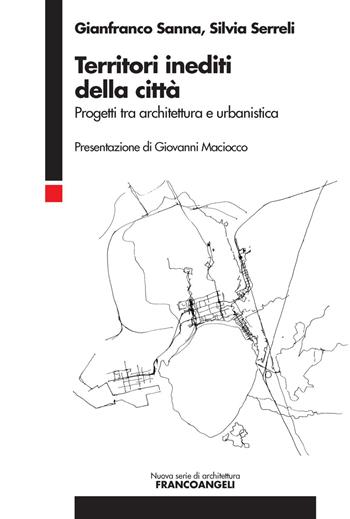 Territori inediti della città. Progetti tra architettura e urbanistica - Gianfranco Sanna, Silvia Serreli - Libro Franco Angeli 2018, Nuova serie di architettura | Libraccio.it