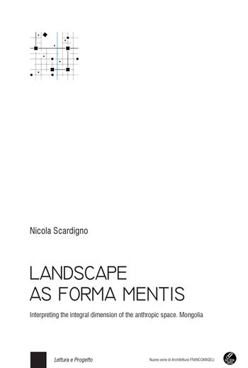 Landscape as forma mentis. Interpreting the integral dimension of the anthropic space. Mongolia. Con Contenuto digitale per download e accesso online - Nicola Scardigno - Libro Franco Angeli 2018, Nuova serie di architettura | Libraccio.it