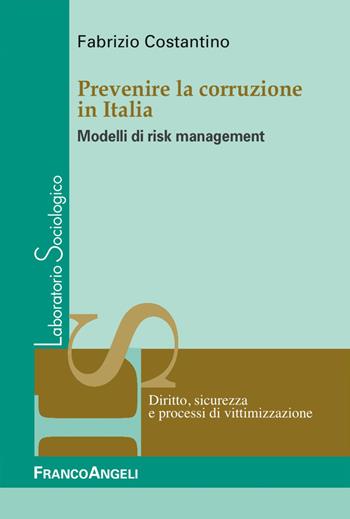 Prevenire la corruzione in Italia. Modelli di risk management - Fabrizio Costantino - Libro Franco Angeli 2018, Laboratorio sociologico | Libraccio.it
