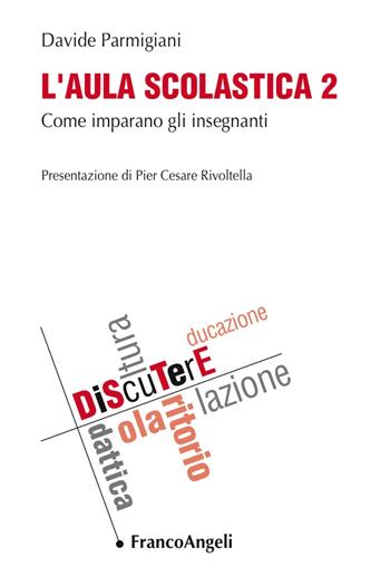 L' aula scolastica. Vol. 2: Come imparano gli insegnanti.  - Libro Franco Angeli 2018, DiScuTerE | Libraccio.it
