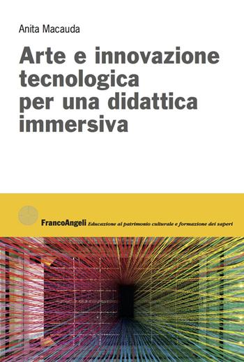 Arte e innovazione tecnologica per una didattica immersiva - Anita Macauda - Libro Franco Angeli 2018, Educazione al patrimonio culturale, formazione storica, altri saperi | Libraccio.it