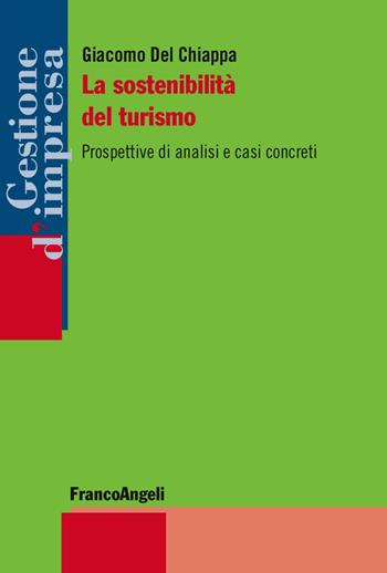 La sostenibilità del turismo. Prospettive di analisi e casi concreti - Giacomo Del Chiappa - Libro Franco Angeli 2018, Gestione d'impresa | Libraccio.it