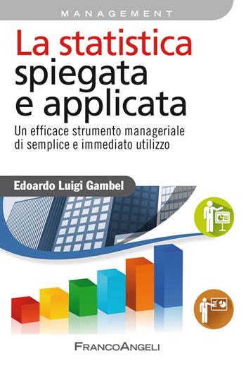 La statistica spiegata e applicata. Un efficace strumento manageriale di semplice e immediato utilizzo - Edoardo Luigi Gambel - Libro Franco Angeli 2018, Azienda moderna | Libraccio.it