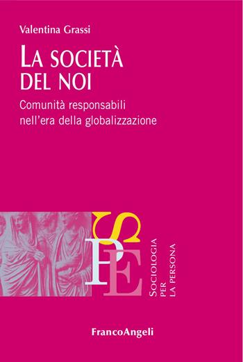 La società del noi. Comunità responsabili nell'era della globalizzazione - Valentina Grassi - Libro Franco Angeli 2018, Sociologia per la persona | Libraccio.it