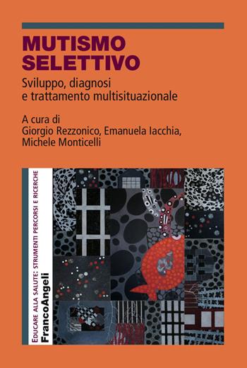 Mutismo selettivo. Sviluppo, diagnosi e trattamento multisituazionale  - Libro Franco Angeli 2018, Educare alla salute: strumenti percorsi e ricerche | Libraccio.it