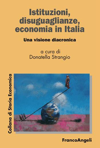Istituzioni, disuguaglianze, economia in Italia. Una visione diacronica  - Libro Franco Angeli 2018, Collana di storia economica | Libraccio.it