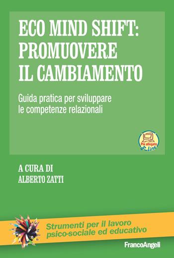 Eco mind shift: promuovere il cambiamento. Guida pratica per sviluppare le competenze relazionali. Con Contenuto digitale per download e accesso online  - Libro Franco Angeli 2018, Strumenti per il lavoro psico-sociale ed educativo | Libraccio.it