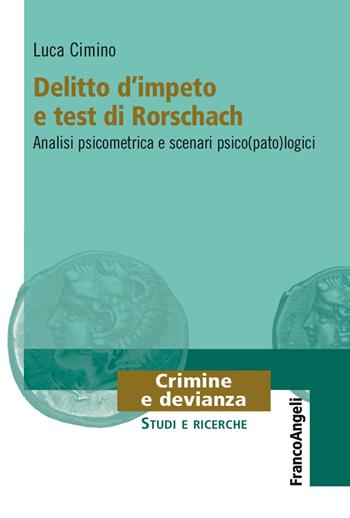 Delitto d'impeto e test di Rorschach. Analisi psicometrica e scenari psico(pato)logici - Luca Cimino - Libro Franco Angeli 2018, Crimine e devianza | Libraccio.it